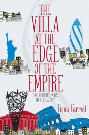 The Villa at the Edge of the Empire: One Hundred Ways to Read a City by Fiona Farrell