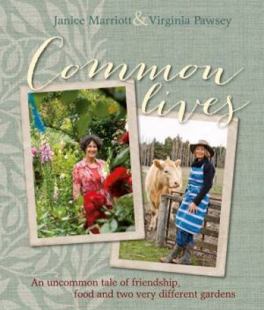 Common Lives: An Uncommon Tale of Food, Friendship and Two Very Different Gardens by Janice Marriott & Virginia Pawsey 