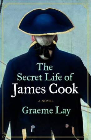 Secret Life of James Cook by Graeme Lay