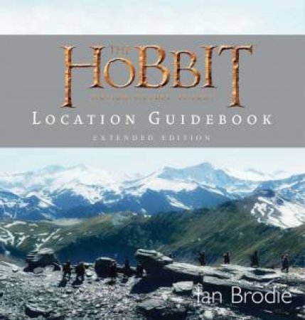 The Hobbit Motion Picture Trilogy Location Guidebook - Extended Ed. by Ian Brodie