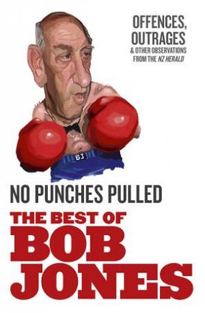 No Punches Pulled: Offences, Outrages and Other Observations by Bob Jones