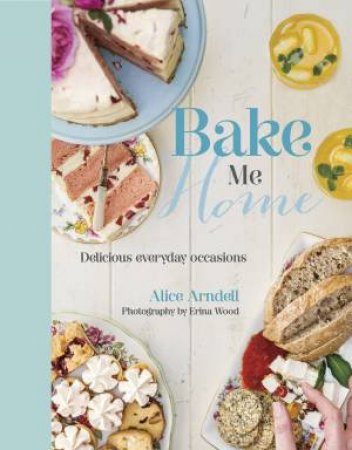 Bake Me Home: Treats to Show You Care by Alice Arndell