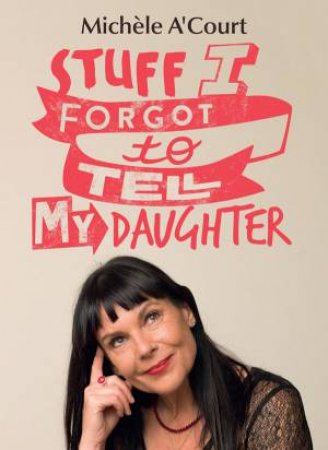 Stuff I Forgot to Tell My Daughter by Michele A'Court