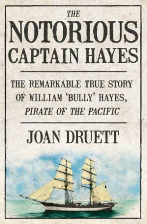 The Notorious Captain Hayes by Joan Druett