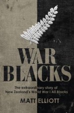 War Blacks The Extraordinary Story Of New Zealands WWI All Blacks