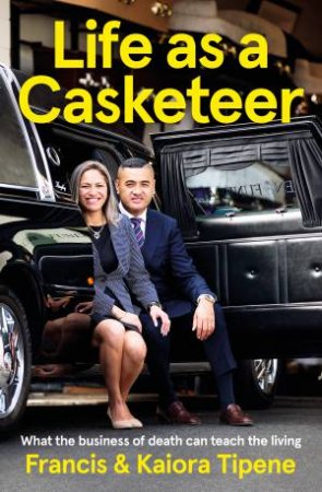 Life As A Casketeer: What The Business Of Death Can Teach The Living by Francis Tipene & Kaiora Tipene