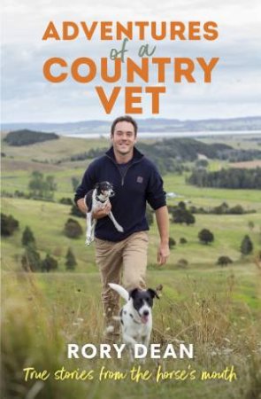 Adventures of a Country Vet: True stories from the horse's mouth, from England to New Zealand by Rory Dean