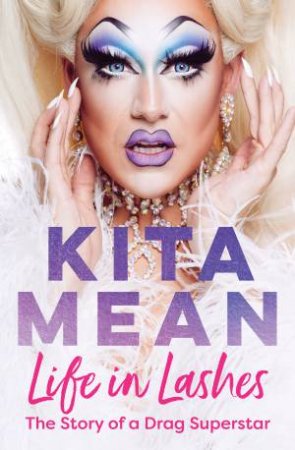 Life In Lashes: The Story Of A Drag Superstar by Kita Mean