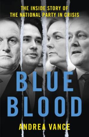 Blue Blood: The Inside Story Of The National Party In Crisis by Andrea Vance