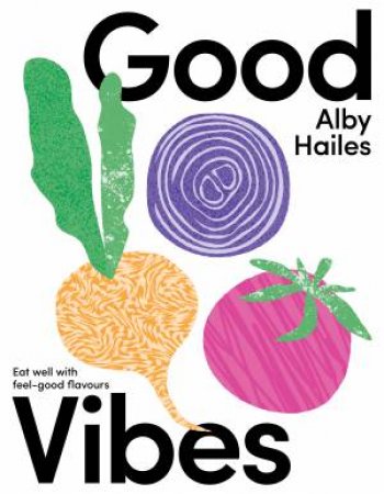 Good Vibes: Eat well with feel-good flavours by Alby Hailes