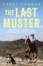 The Last Muster A journey through the spectacular scenery and rich history of the high country of Aotearoa
