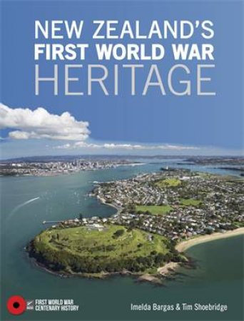 New Zealands First World War Heritage by Imelda Bargas and Tim Shoebridge