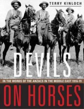 Devils On Horses: In The Words Of The Anzacs In The Middle East 1916-19 by Terry Kinloch