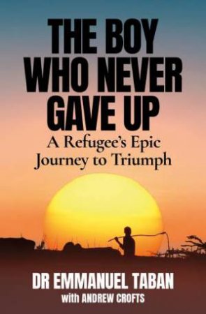 The Boy Who Never Gave Up by Emmanuel Taban