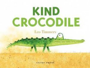 Kind Crocodile by Leo Timmers & Leo Timmers