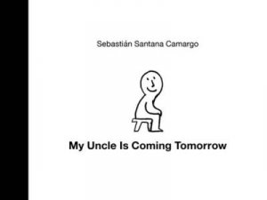 My Uncle Is Coming Tomorrow by Sebastin Santana Camargo & Sebastin Santana Camargo & Elisa Amado