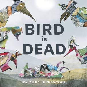 Bird is Dead by Tiny Fisscher & Herma Starreveld