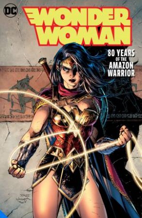 Wonder Woman: 80 Years Of The Amazon Warrior The Deluxe Edition by George Perez