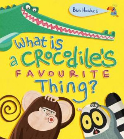 What is a Crocodile's Favourite Thing? by Ben Hawkes