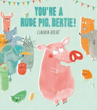 You're A Rude Pig, Bertie! by Claudia Boldt