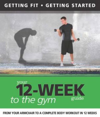 Your 12-Week Guide to the Gym by Paul Cowcher & Daniel Ford