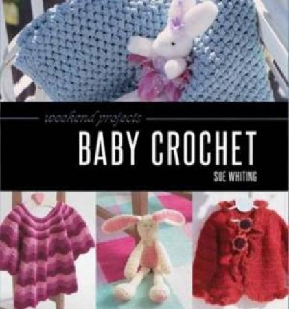 Weekend Projects: Baby Crochet by Sue Whiting