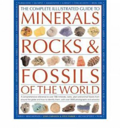 The Complete Illustrated Guide to Minerals, Rocks & Fossils of the World by John Fardon & Steve Parker