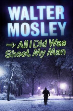 All I Did Was Shoot My Man by Walter Mosley