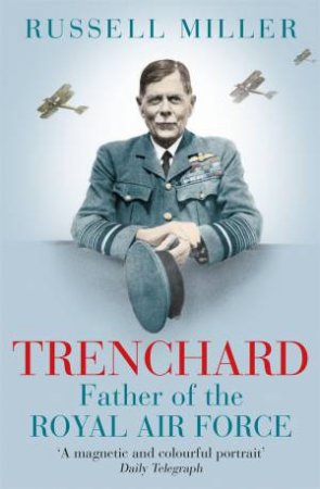 Trenchard: Father Of The Royal Air Force by Russell Miller