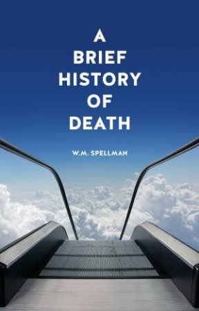 A Brief History of Death by W. M. Spellman