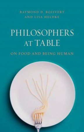 Philosophers at Table by Raymond Boisvert & Lisa M. Heldke