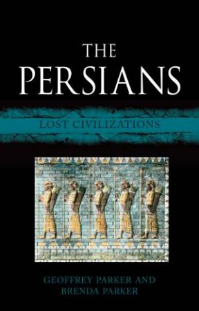 The Persians: Lost Civilizations by Geoffrey Parker & Brenda Parker