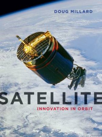 Satellite: Innovation In Orbit by Doug Millard