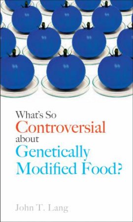 What's So Controversial About Genetically Modified Food? by John T Lang