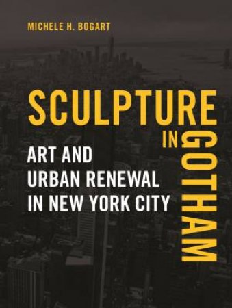 Sculpture In Gotham by Michele H. Bogart