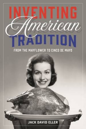 Inventing American Tradition by Jack David Eller