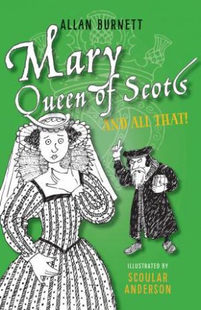 Mary, Queen Of Scots And All That by Alan Burnett & Scoular Anderson