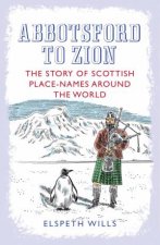 Abbotsford to Zion The Story Of Scottish PlaceNames Around The World