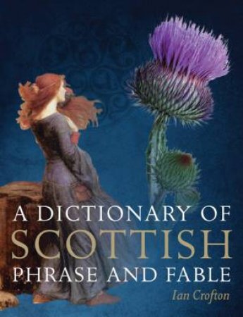 Dictionary of Scottish Phrase and Fable by Ian Crofton