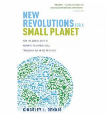 New Revolutions for a Small Planet by Kingsley Dennis