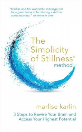 Simplicity of Stillness Method: 7 Steps to Accessing Your Highest Potential by Marlise Karlin