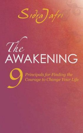 The Awakening: 9 Principles for Finding the Courage to Change Your Life by Sidra Jafri