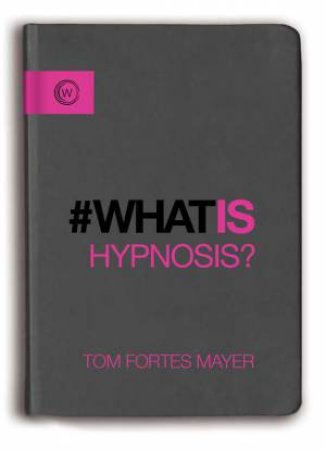 What Is Hypnosis by Tom Fortes-Meyer