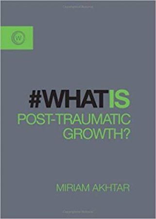 What Is Post Traumatic Growth by Miriam Ahktar