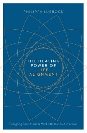 Healing Power of Life Alignment by Philippa Lubbock