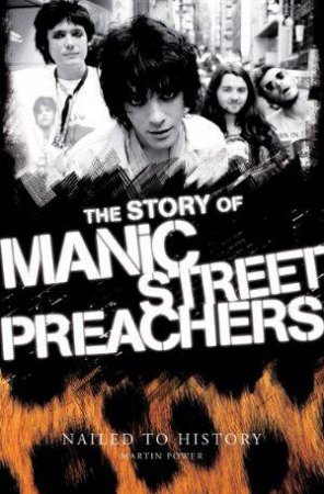 Nailed To History: The Story of the Manic Street Preachers by Martin Power