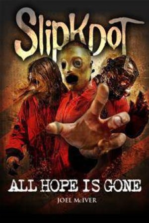 Slipknot: All Hope Is Gone by Joel McIver