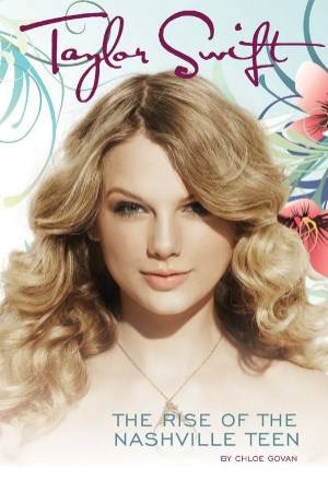 Taylor Swift: Rise Of The Nashville Teen by Chloe Govan