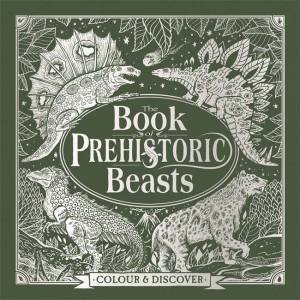 The Book Of Prehistoric Beasts: Colour and Discover by Jonny Marx