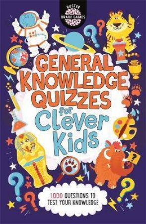 General Knowledge Quizzes For Clever Kids by Joe Fullman & Chris Dickason